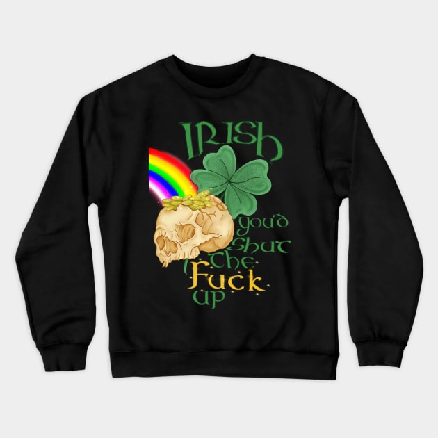 Irish you'd shut the fuck up Crewneck Sweatshirt by WolfCommander